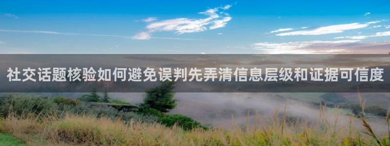 热点爆料网站:社交话题核验如何避免误判先弄清信息层级和证据可信度